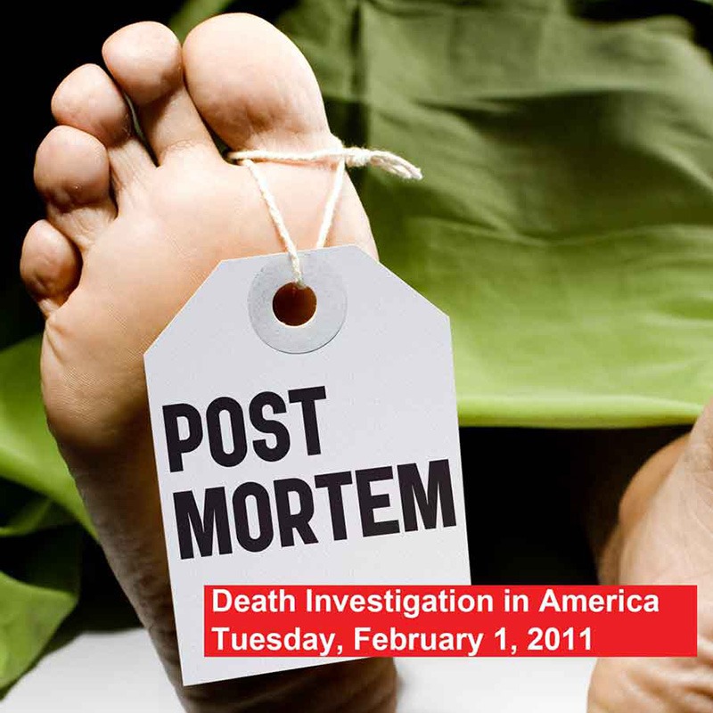 A dead body covered by a green tarp. There is a close up of a foot. On the big toe hangs a tag that states, "Post Mortem". The title on the bottom right right corner reads, "Death Investigation in America; Tuesday February 1 2011."