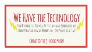 A poster with red borders and yellow lightning bolts reads: "Biohackers and Foodies Unite: How Biohackers, Foodies, Physicians, and Scientists are Transforming Human Perception, One Sense at a Time. Come to the J-book party!