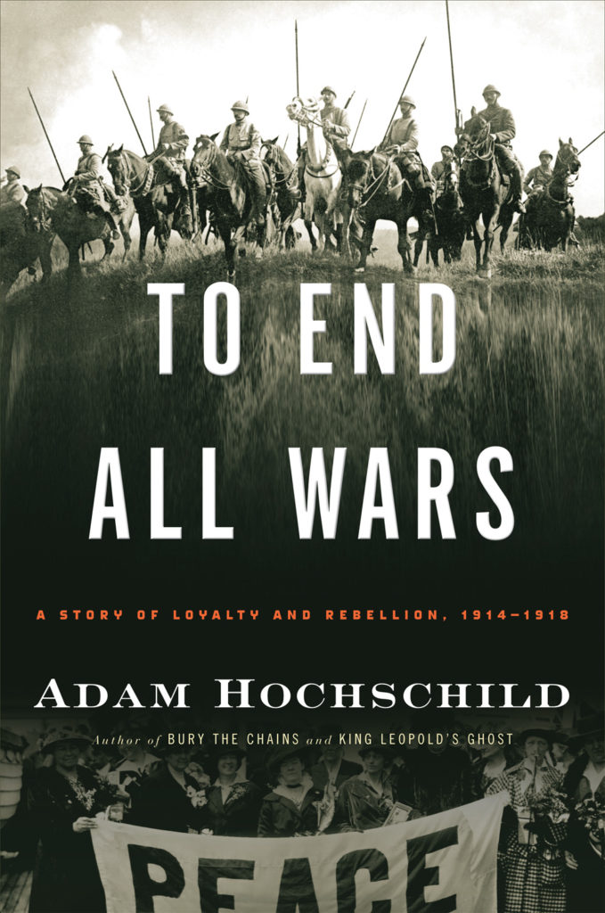 The cover of "To End All Wars" by Adam Hochschild features sepia-toned soldiers on horseback above the title. Below, a black-and-white photograph shows protestors holding a "PEACE" banner. The subtitle reads "A Story of Loyalty and Rebellion, 1914-1918.