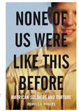 The cover of the book "None of Us Were Like This Before: American Soldiers and Torture" by Joshua E.S. Phillips features a blurred image of a person in uniform, with the text overlaying the image in bold letters.