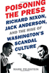Cover of the book "Poisoning the Press: Richard Nixon, Jack Anderson, and the Rise of Washington's Scandal Culture" by Mark Feldstein. The cover features images of Richard Nixon and Jack Anderson pointing fingers at each other, with bold red and blue text.
