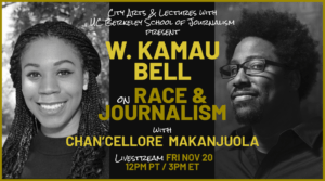 A promotional image for an event featuring W. Kamau Bell and Chan’Cellore Makanjuola. Title reads "W. Kamau Bell on Race & Journalism." Event details include "Livestream Fri Nov 20, 12PM PT / 3PM ET." Presented by City Arts & Lectures with Berkeley Journalism and the UC Berkeley School of Journalism.