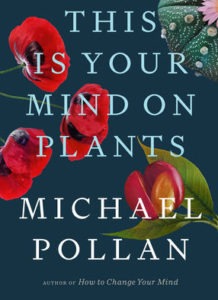 The cover of the book "This Is Your Mind on Plants" by Michael Pollan, a prominent figure in Berkeley Journalism, features the title and author's name overlaid on a dark background with vibrant illustrations of various colorful plants and flowers.