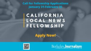 Promotional graphic for the California Local News Fellowship featuring text, "Call for Fellowship Applications January 31 - February 25." The image includes the logos for the Berkeley Journalism Graduate School and a QR code for more details. The words "Apply Now!" are highlighted. Ready to find your journalistic home?
